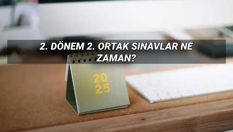 2025 MEB 2. Dönem Ortak Sınav Tarihleri ve Saatleri Açıklandı!